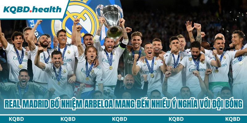 Real Madrid bổ nhiệm Arbeloa mang đến nhiều ý nghĩa với đội bóng