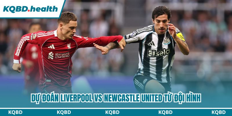 Dự đoán Liverpool vs Newcastle United từ đội hình