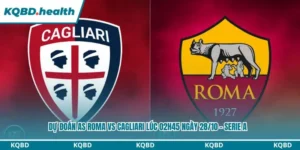 Dự Đoán AS Roma Vs Cagliari lúc 02h45 ngày 28/10 – Serie A 5 Dự đoán AS Roma vs Cagliari