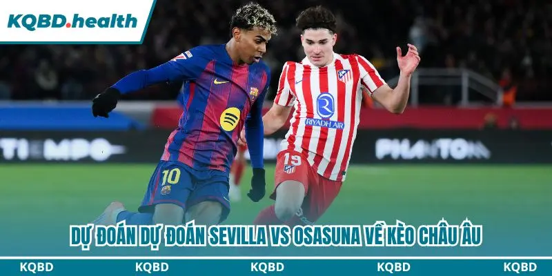 Dự Đoán Sevilla Vs Osasuna Lúc 03h00 Ngày 27/10 - Vòng Đấu La Liga 3 Sevilla có lợi thế ở kèo cược châu Âu