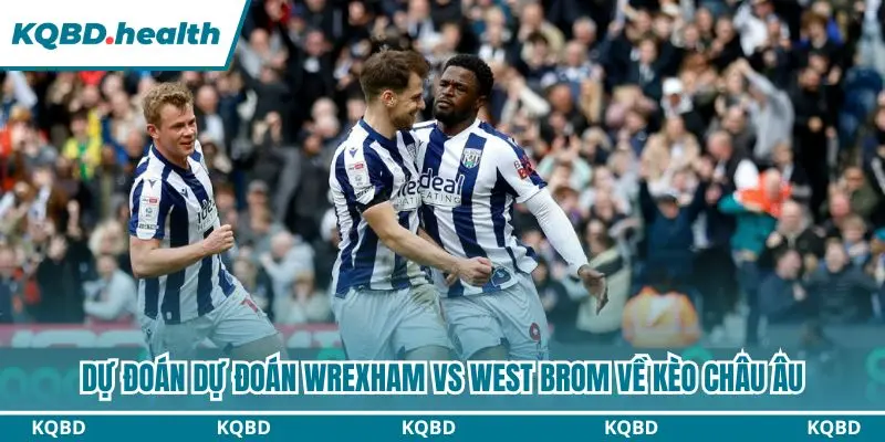 Dự Đoán Wrexham Vs West Brom lúc 01h45 ngày 14/10 – EFL Championship 3 Phân tích kèo châu Âu dự đoán Wrexham vs West Brom
